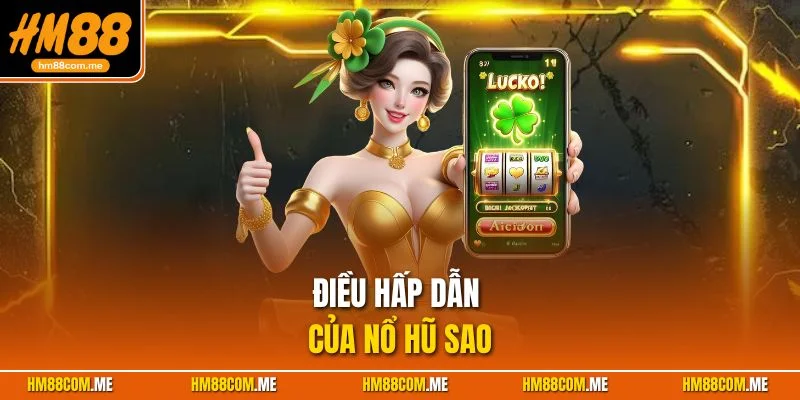 Những điều khiến trò chơi nổ hũ sao trở nên hấp dẫn