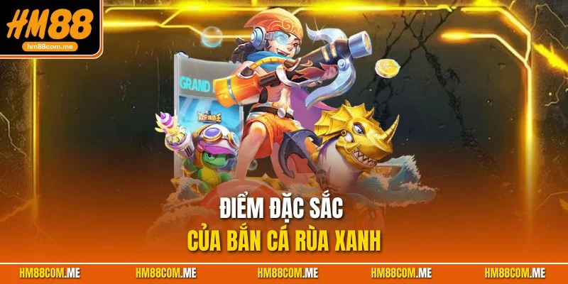 Những đặc điểm đặc biệt của tựa game bắn cá rùa xanh