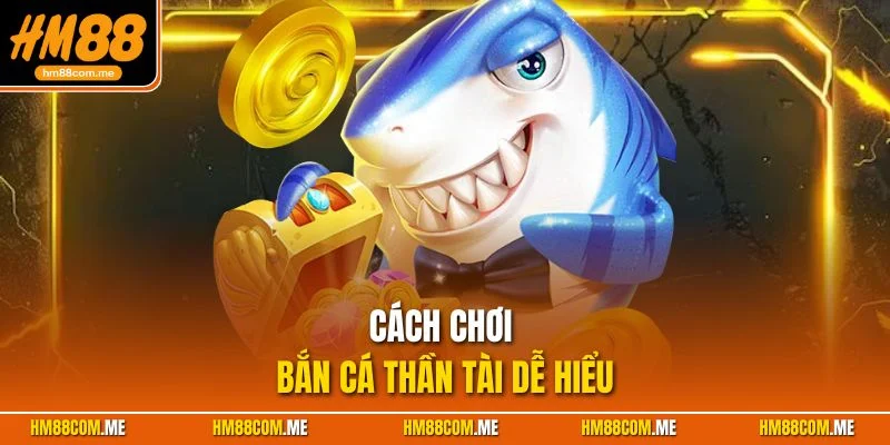 Tìm hiểu cách chơi game bắn cá thần tài