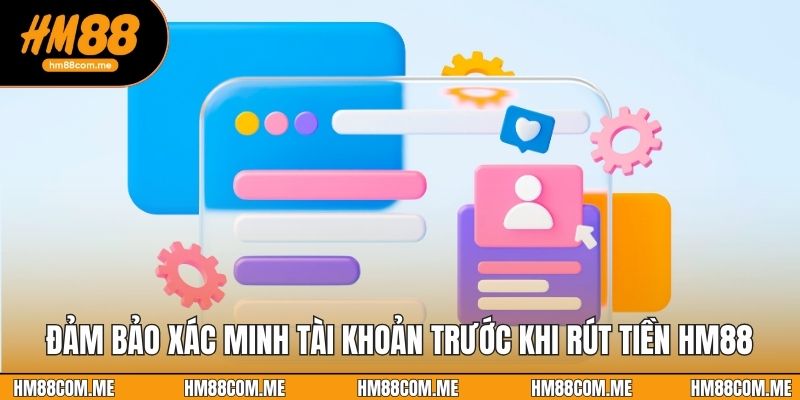 Đảm bảo xác minh tài khoản trước khi rút tiền HM88