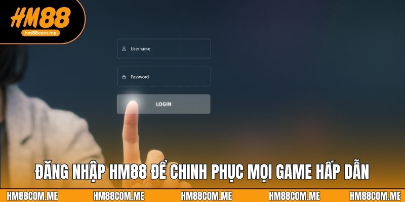 Đăng nhập HM88 để chinh phục mọi game hấp dẫn