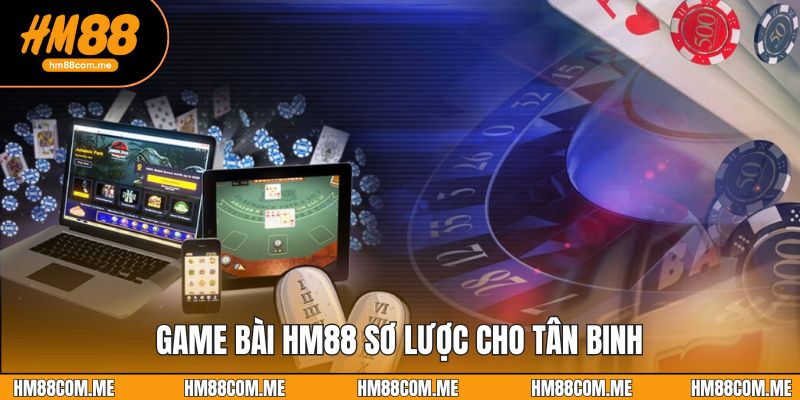 Game bài HM88 sơ lược cho tân binh