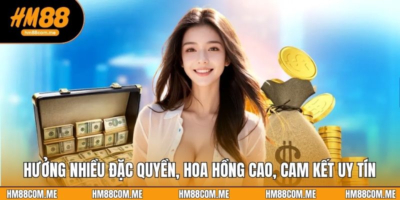 Hưởng nhiều đặc quyền, hoa hồng cao, cam kết uy tín