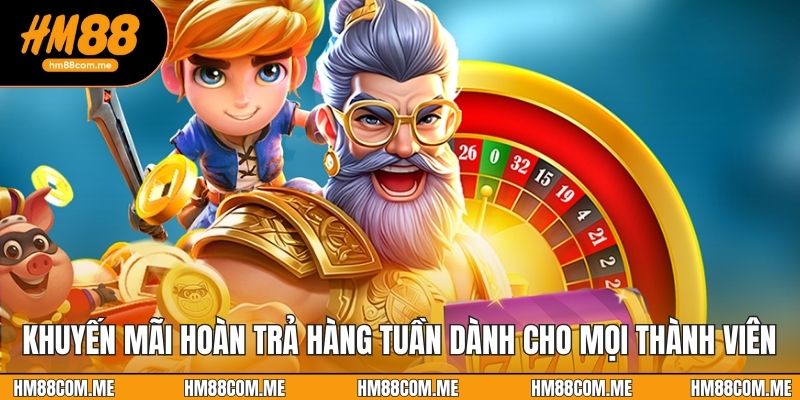 Khuyến mãi hoàn trả hàng tuần dành cho mọi thành viên