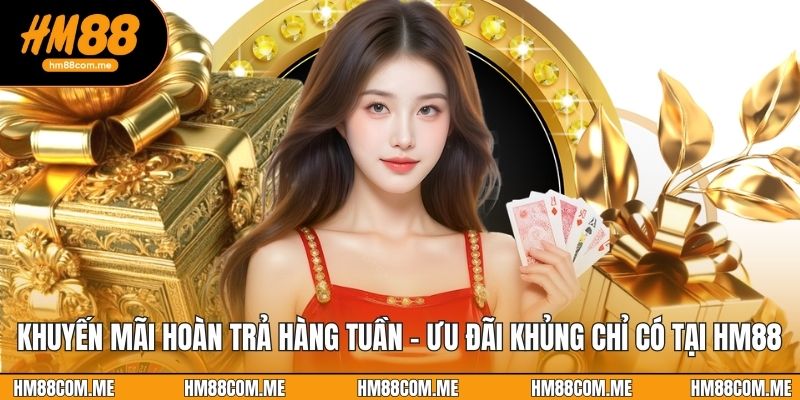 Khuyến Mãi Hoàn Trả Hàng Tuần - Ưu Đãi Khủng Chỉ Có Tại HM88