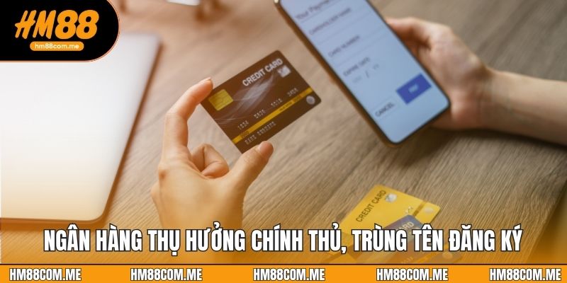 Ngân hàng thụ hưởng chính thủ, trùng tên đăng ký