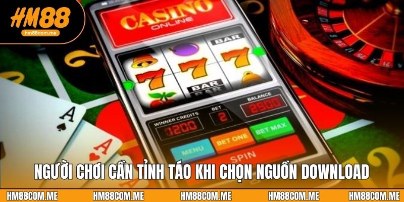 Người chơi cần tỉnh táo khi chọn nguồn download
