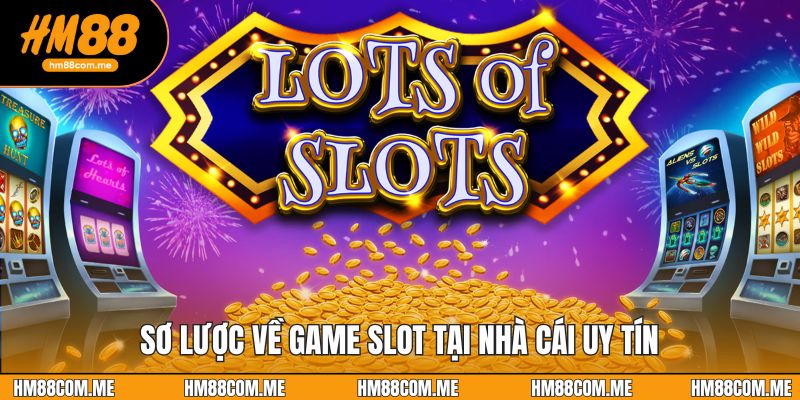 Sơ lược về game slot tại nhà cái uy tín