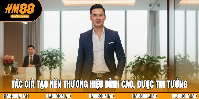 Tác giả tạo nên thương hiệu đỉnh cao, được tin tưởng