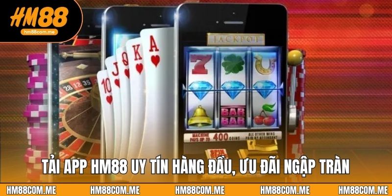 Tải app HM88 uy tín hàng đầu, ưu đãi ngập tràn