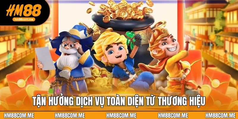Tận hưởng dịch vụ toàn diện từ thương hiệu