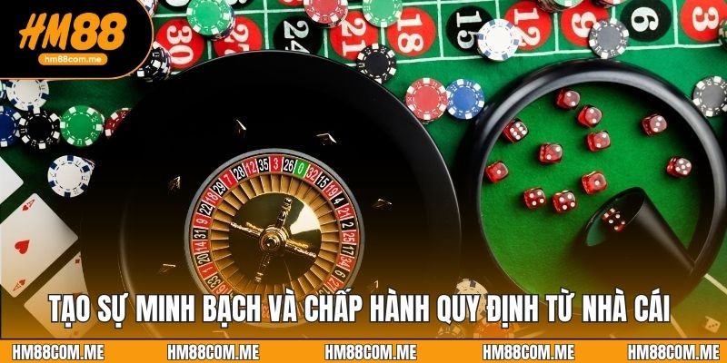Tạo sự minh bạch và chấp hành quy định từ nhà cái