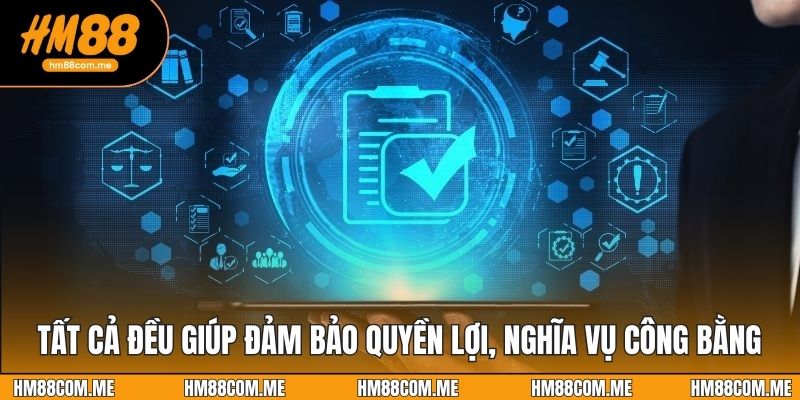 Tất cả đều giúp đảm bảo quyền lợi, nghĩa vụ công bằng