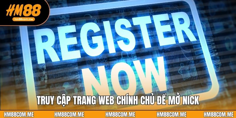 Truy cập trang web chính chủ để mở nick