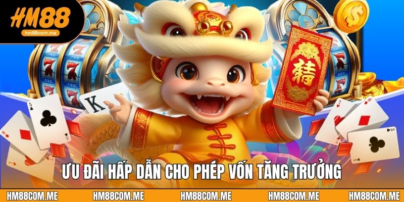 Ưu đãi hấp dẫn cho phép vốn tăng trưởng